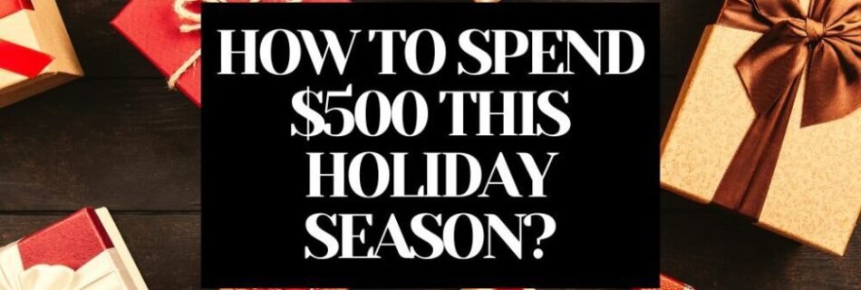 HOW TO SPEND 500 THIS HOLIDAY SEASON