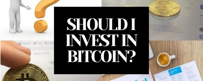 SHOULD I INVEST IN BITCOIN