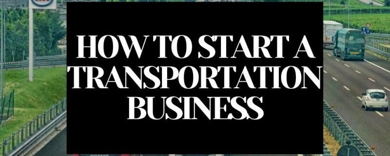 HOW TO START A TRANSPORTATION BUSINESS