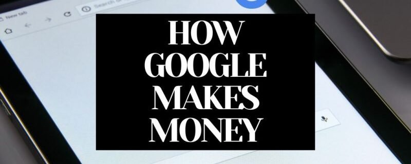 HOW GOOGLE MAKES MONEY